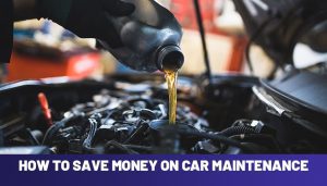 How to Save Money on Car Maintenance